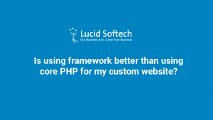 Is using framework better than using core PHP for my custom website?