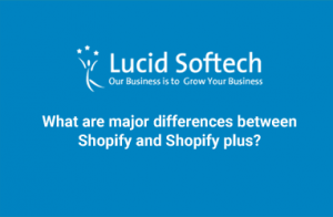 What are major differences between Shopify and Shopify plus?