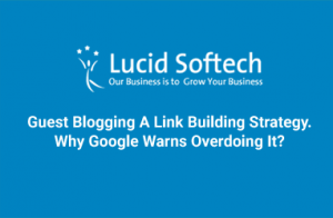 Guest Blogging A Link Building Strategy. Why Google Warns Overdoing It?