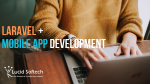 Laravel for Mobile App Development Building CrossPlatform Apps _ Lucid softech IT Solutions