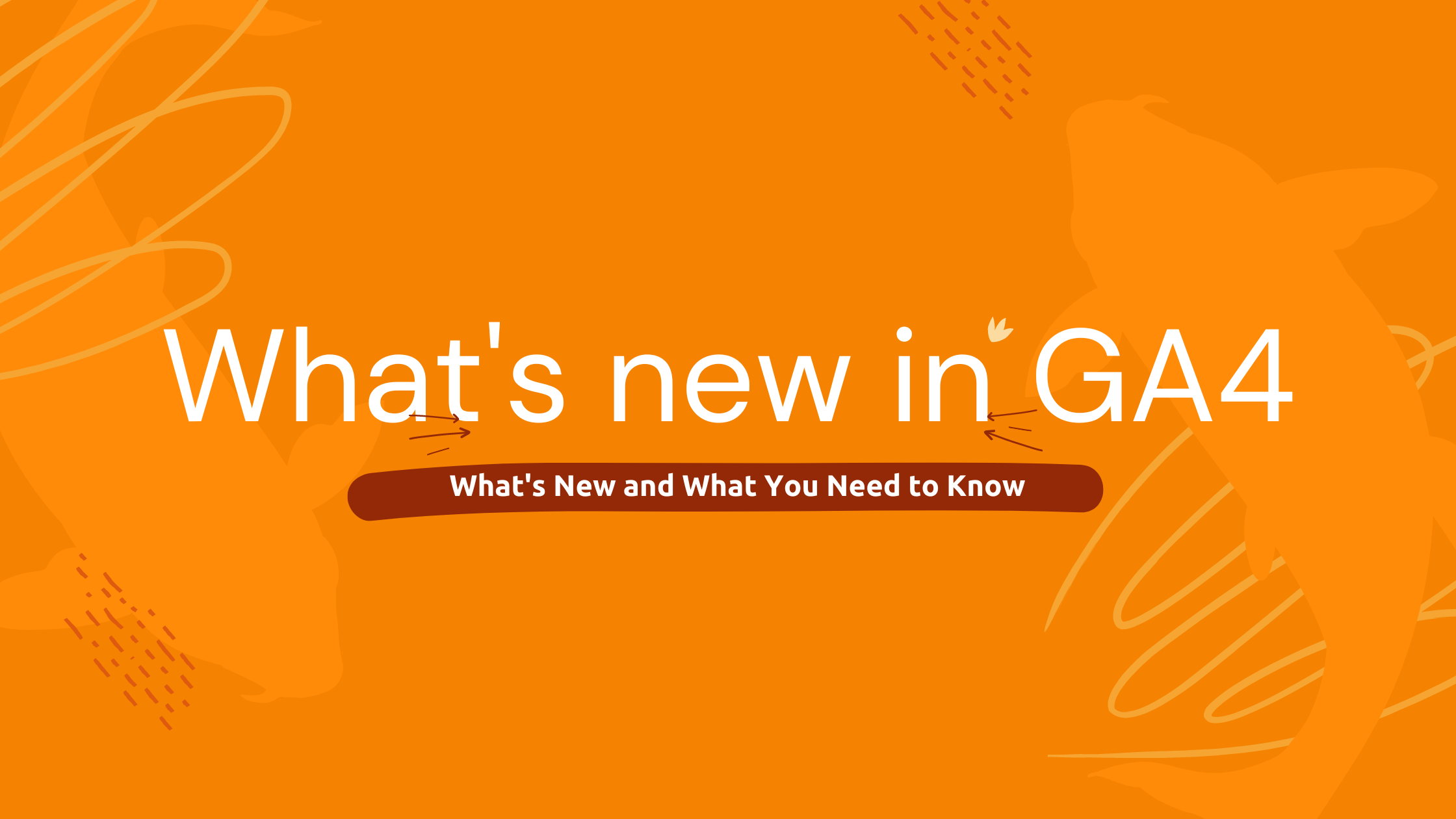 GA4: What’s New and What You Need to Know