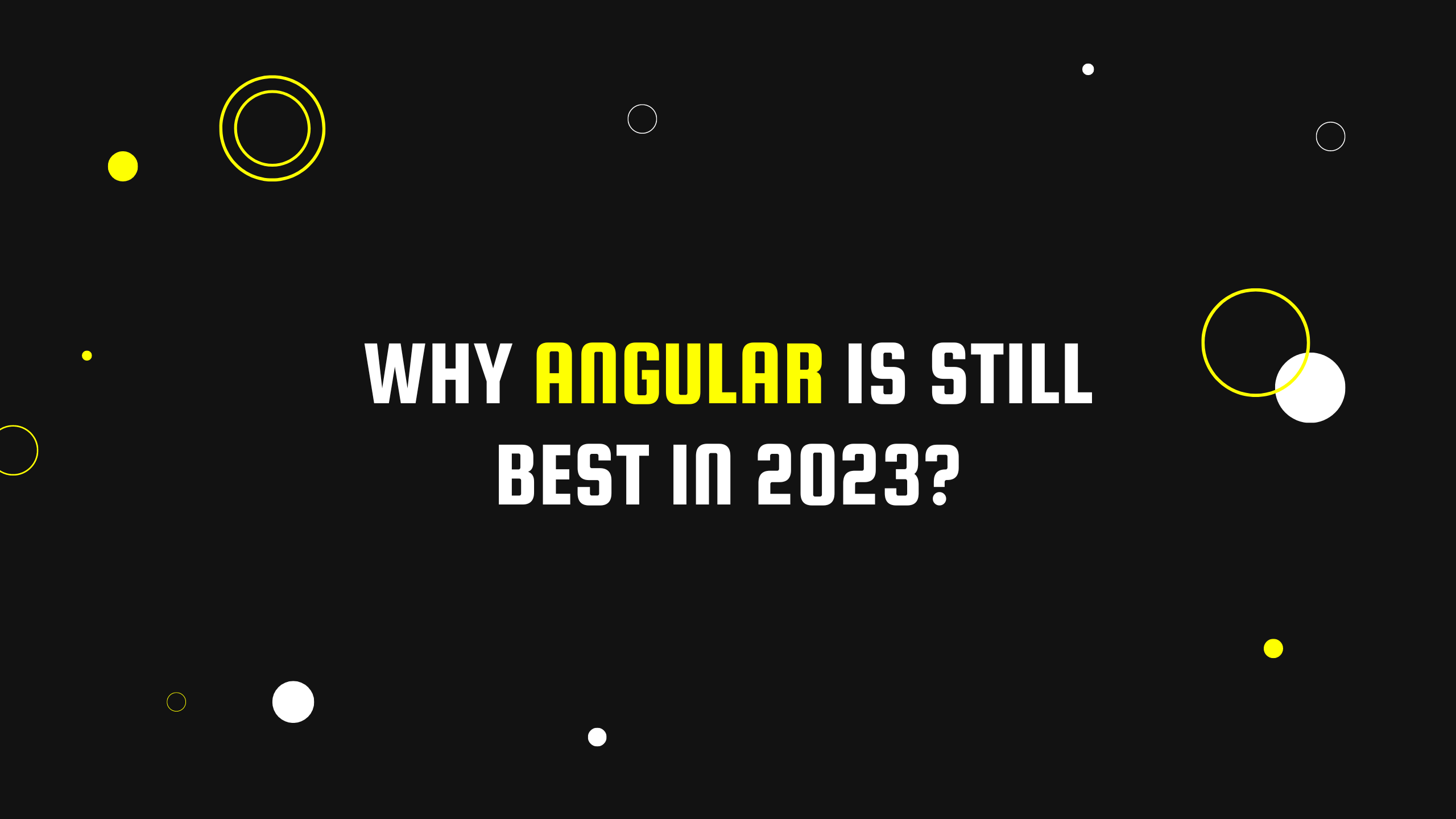 Why Angular is still the Best Choice for Enterprise Web Development in 2023