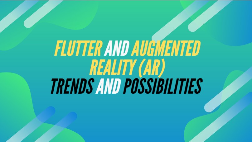 Flutter and Augmented Reality (AR): Trends and Possibilities in 2023