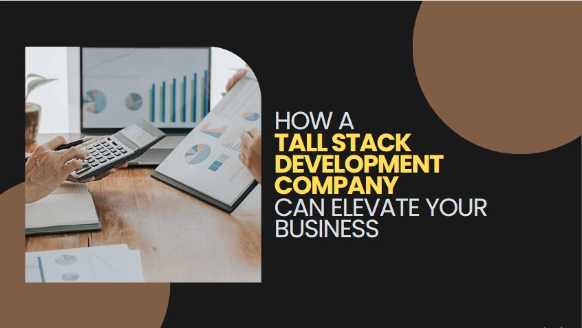 Reaching New Heights: How a TALL Stack Development Company Can Elevate Your Business