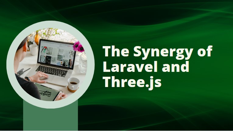 The Synergy of Laravel and Three.js: A Deep Dive into Their Integration