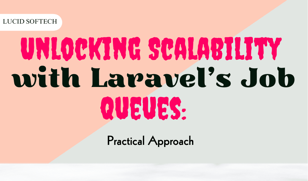 Unlocking Scalability with Laravel’s Job Queues A Practical Approach